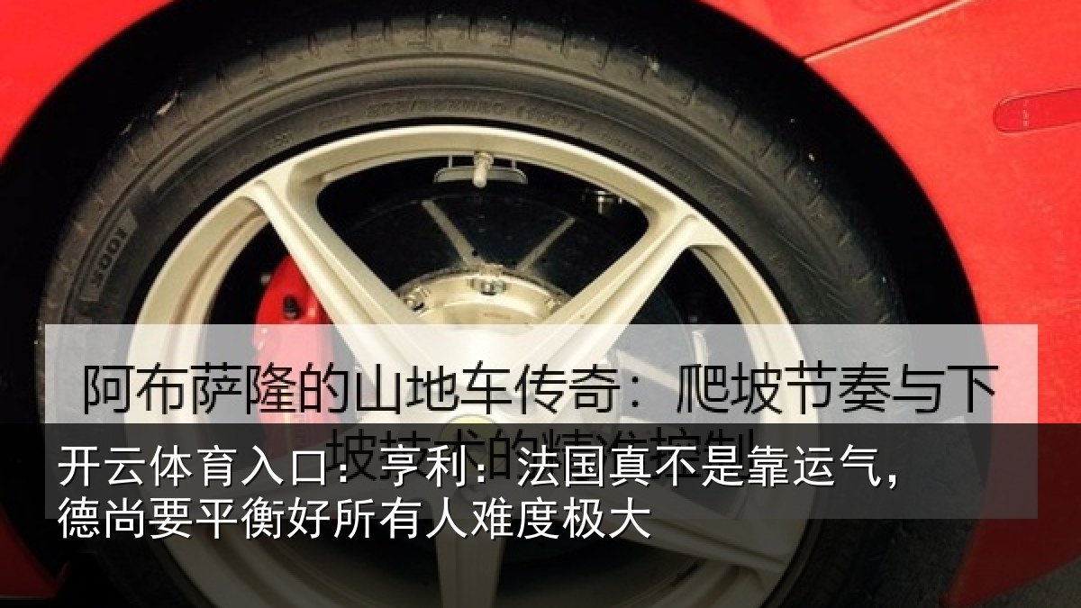 开云体育入口:亨利相关情况,德尚相关情况度极大