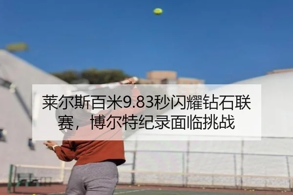莱尔斯百米9.83秒闪耀钻石联赛，博尔特纪录面临挑战