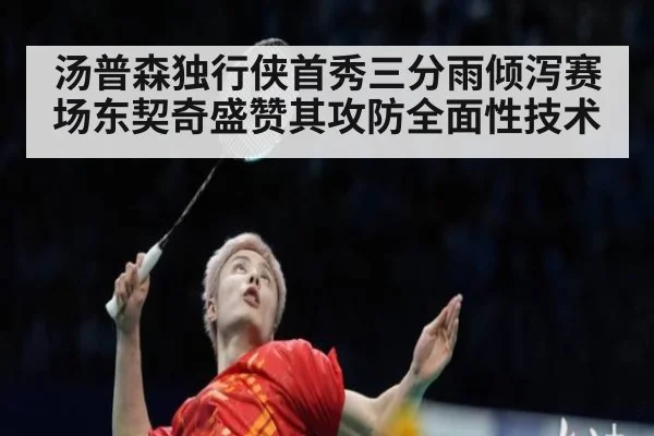 汤普森独行侠首秀三分雨倾泻赛场东契奇盛赞其攻防全面性技术